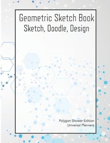 Geometric Sketch Book: Polygon Shower Edition: Sketch, Doodle, Design