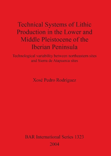 Technical Systems of Lithic Production in the Lower and Middle Pleistocene of the Iberian Peninsula: Technological variability between north-eastern sites and Sierra de Atapuerca sites(Bar S)