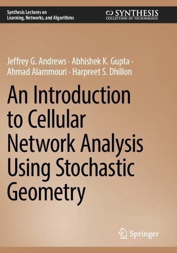 An Introduction to Cellular Network Analysis Using Stochastic Geometry: (Synthesis Lectures on Learning, Networks, and Algorithms)
