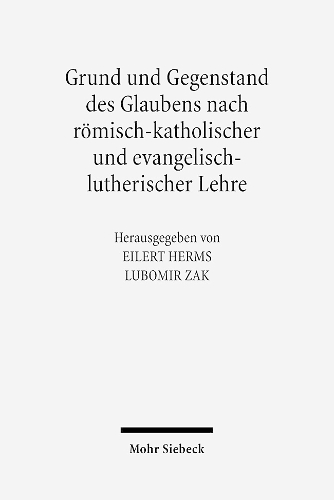 Grund und Gegenstand des Glaubens nach römisch-katholischer und evangelisch-lutherischer Lehre