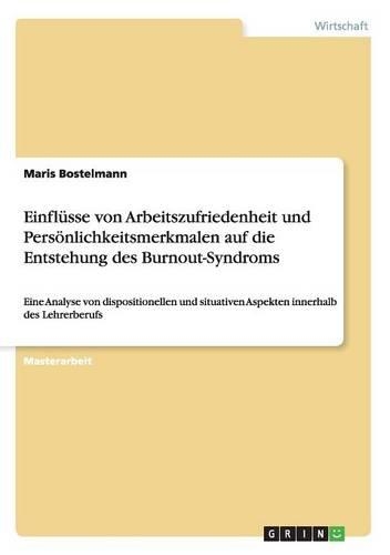 Einflüsse von Arbeitszufriedenheit und Persönlichkeitsmerkmalen auf die Entstehung des Burnout-Syndroms: Eine Analyse von dispositionellen und situativen Aspekten innerhalb des Lehrerberufs(German)