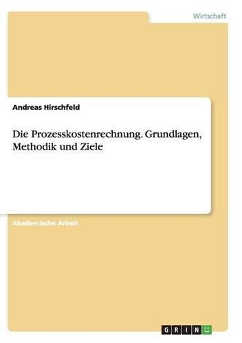 Die Prozesskostenrechnung. Grundlagen, Methodik und Ziele