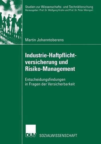 Industrie-Haftpflichtversicherung und Risiko-Management: Entscheidungsfindungen in Fragen der Versicherbarkeit(Studien zur Wissenschafts- und Technikforschung)
