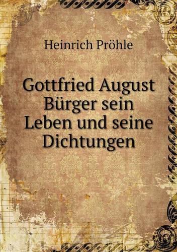 Gottfried August Bürger sein Leben und seine Dichtungen