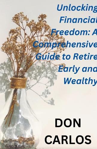 Unlocking Financial Freedom: A Comprehensive Guide to Retire Early and Wealthy