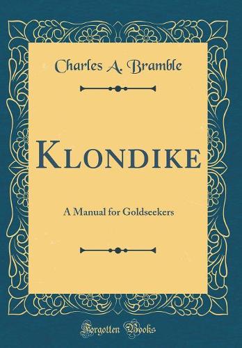 Klondike: A Manual for Goldseekers (Classic Reprint)