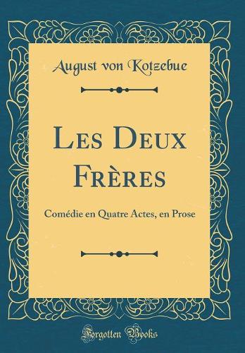 Les Deux Frères: Comédie en Quatre Actes, en Prose (Classic Reprint)