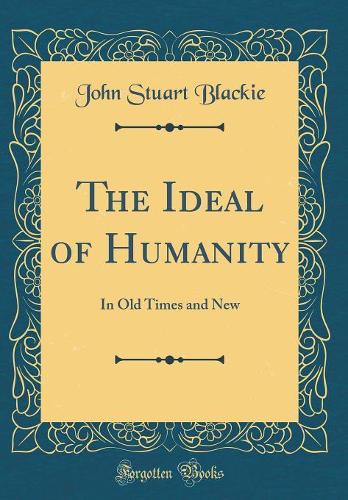 The Ideal of Humanity: In Old Times and New (Classic Reprint)