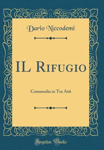 IL Rifugio: Commedia in Tre Atti (Classic Reprint)