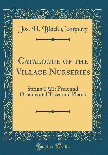 Catalogue of the Village Nurseries: Spring 1921; Fruit and Ornamental Trees and Plants (Classic Reprint)