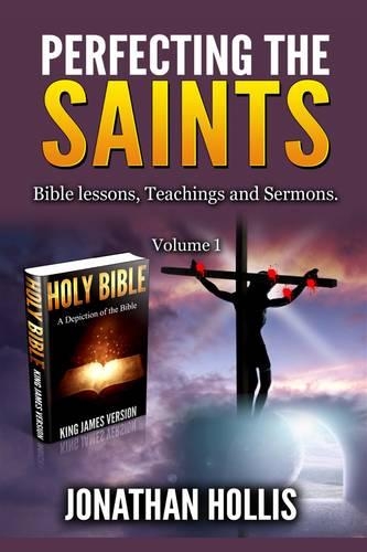 Perfecting the Saints: Bible lessons, Teachings and Sermons.(Perfecting the Saints)