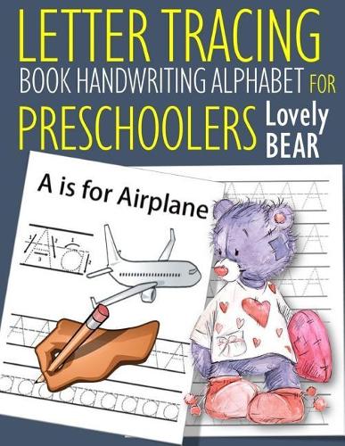 Letter Tracing Book Handwriting Alphabet for Preschoolers Lovely Bear: Letter Tracing Book Practice for Kids Ages 3+ Alphabet Writing Practice Handwriting Workbook Kindergarten toddler