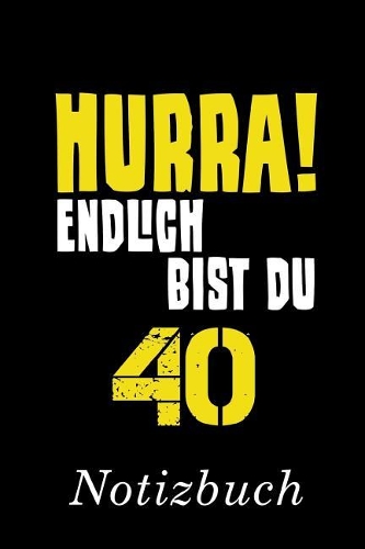 Hurra Endlich Bist Du 40 Notizbuch: - Notizbuch mit 110 linierten Seiten - Format 6x9 DIN A5 - Soft cover matt -