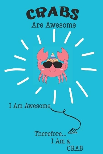 Crab Are Awesome I Am Awesome There For I Am a Crab
