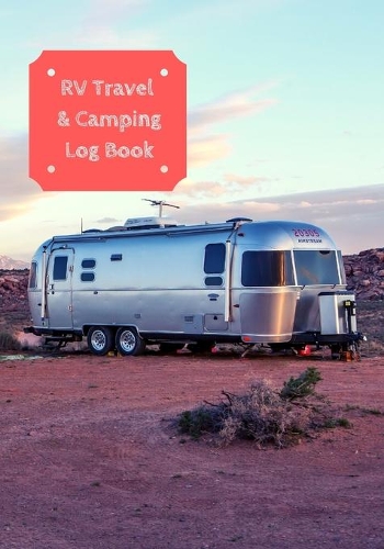 RV Travel & Camping Log Book: Journal To Log RV (Campervans/Motorheads/Trailers/Vanagons) Campsites and Campgrounds: Families/Children/Adult Campers Travelers(RV Travel & Camping Log Book)