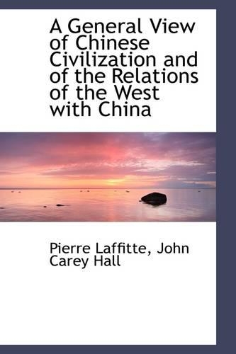 A General View of Chinese Civilization and of the Relations of the West with China: (English)
