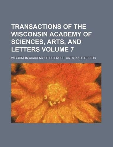 Transactions of the Wisconsin Academy of Sciences, Arts, and Letters Volume 7