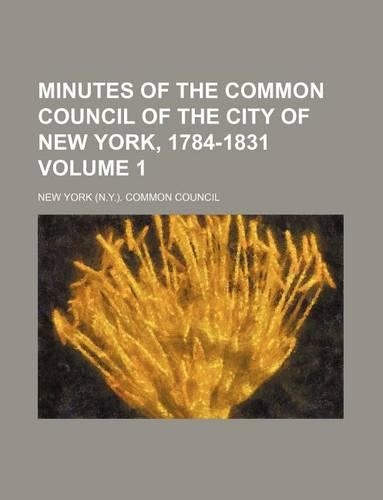 Minutes of the Common Council of the City of New York, 1784-1831 Volume 1