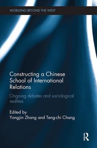 Constructing a Chinese School of International Relations: Ongoing Debates and Sociological Realities(Worlding Beyond the West)