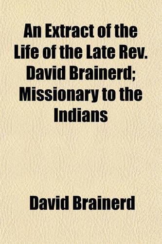 An Extract of the Life of the Late REV. David Brainerd; Missionary to the Indians: (English)