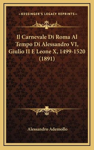 Il Carnevale Di Roma Al Tempo Di Alessandro VI, Giulio II E Leone X, 1499-1520 (1891)