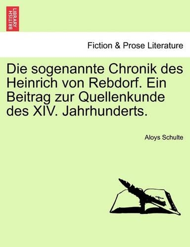 Die Sogenannte Chronik Des Heinrich Von Rebdorf. Ein Beitrag Zur Quellenkunde Des XIV. Jahrhunderts.: (German)