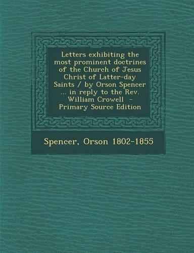 Letters Exhibiting the Most Prominent Doctrines of the Church of Jesus Christ of Latter-Day Saints / By Orson Spencer ... in Reply to the REV. William