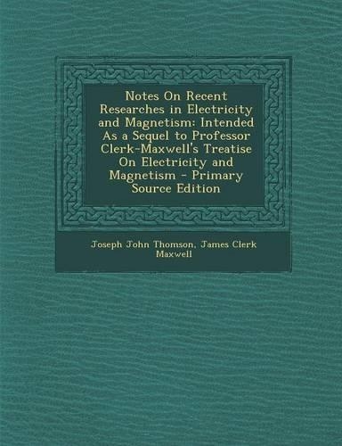 Notes on Recent Researches in Electricity and Magnetism