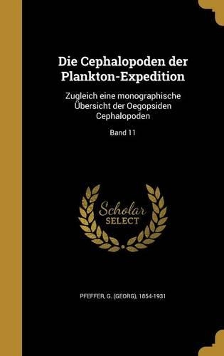 Die Cephalopoden der Plankton-Expedition: Zugleich eine monographische Übersicht der Oegopsiden Cephalopoden; Band 11