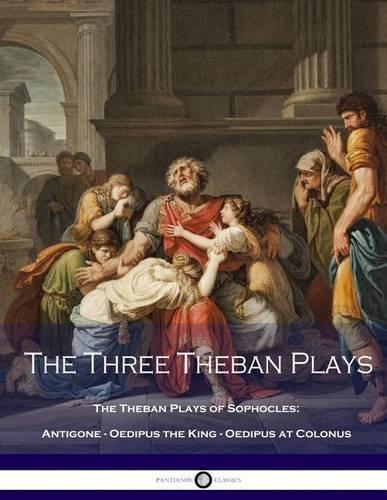 The Three Theban Plays: Antigone - Oedipus the King - Oedipus at Colonus (Theban Plays of Sophocles - Antigone - Oedipus the King - Oedipus at Colonus)