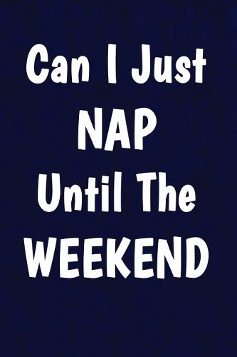 Can I just nap until the weekend: Writing Journal Lined, Diary, Notebook for Men & Women