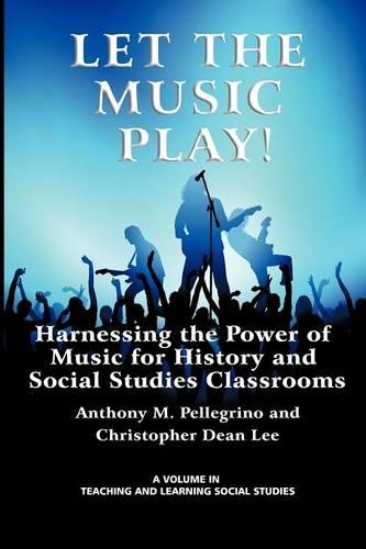 Let the Music Play! Harnessing the Power of Music for History and Social Studies Classrooms: Harnessing the Power of Music for History and Social Studies Classrooms(Teaching and Learning Social Studies)