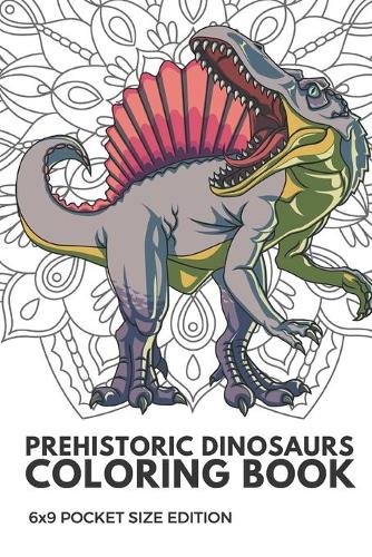 Prehistoric Dinosaurs Coloring Book 6x9 Pocket Size Edition: Color Book with Black White Art Work Against Mandala Designs to Inspire Mindfulness and Creativity. Great for Drawing, Doodling and Sketching.
