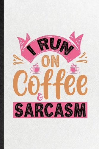 I Run on Coffee Sarcasm