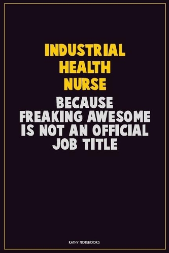 Industrial health nurse, Because Freaking Awesome Is Not An Official Job Title
