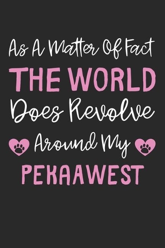 As A Matter Of Fact The World Does Revolve Around My PekaAWest