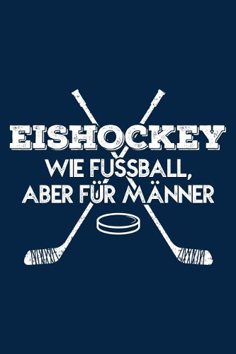 Eishockey Wie Fußball, Aber Für Männer: Notizbuch Für Eishockey Eishockeyspieler-In Eishockey-Fan A5 Dotted Punktraster Bullet Journal