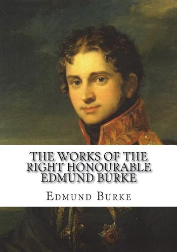 The Works of the Right Honourable Edmund Burke
