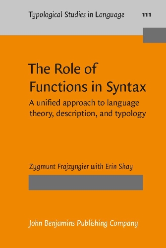 The  Role of Functions in Syntax: A unified approach to language theory, description, and typology(111 Typological Studies in Language)
