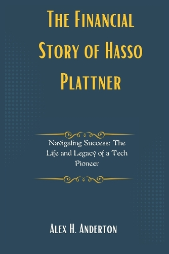 The Financial Story of Hasso Plattner: Navigating Success: The Life and Legacy of a Tech Pioneer