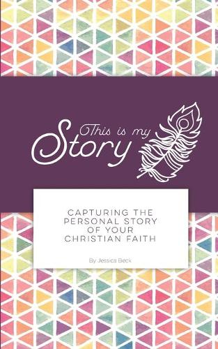 This is my Story: Capturing the Personal Story of Your Christian Faith