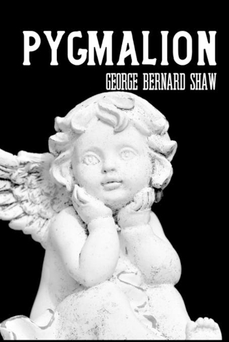 PYGMALION George Bernard Shaw: Classic Literature Published in 1912