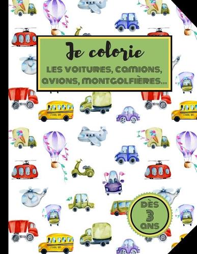Je colorie les Voitures, Camions, Avions, Montgolfières... Dès 3 ans.: Livre de coloriages. Véhicules, animaux et bien plus encore. Pour enfants.