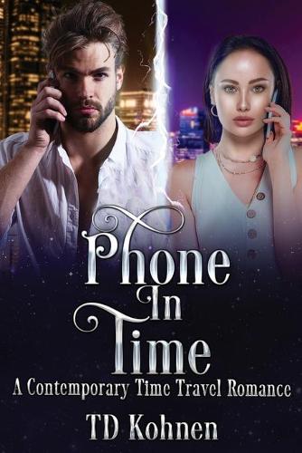 Phone in Time: A Contemporary TIme Travel Romance