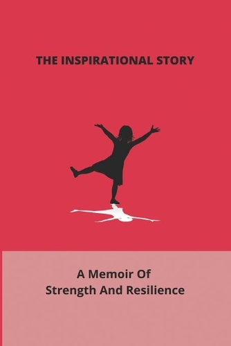 The Inspirational Story: A Memoir Of Strength And Resilience: Memoir Synonym