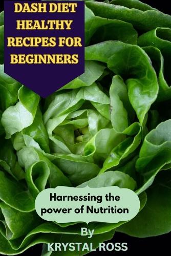 Dash Diet Healthy Recipes for Beginners: Harnessing the Power of Nutrition
