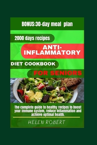 Anti-Inflammatory Diet Cookbook for Seniors: The complete guide to healthy recipes to boost your immune system, reduce inflammation and achieve optimal health