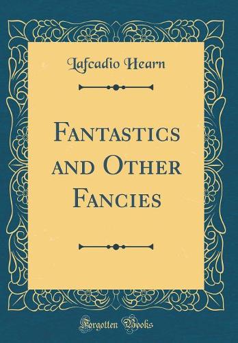 Fantastics and Other Fancies (Classic Reprint)