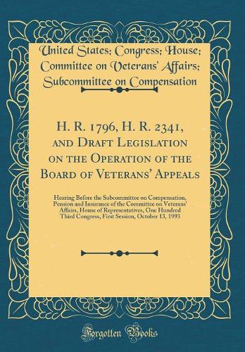 H. R. 1796, H. R. 2341, and Draft Legislation on the Operation of the Board of Veterans' Appeals: Hearing Before the Subcommittee on Compensation, Pension and Insurance of the Committee on Veterans' Affairs, House of Representatives, One Hundred Th