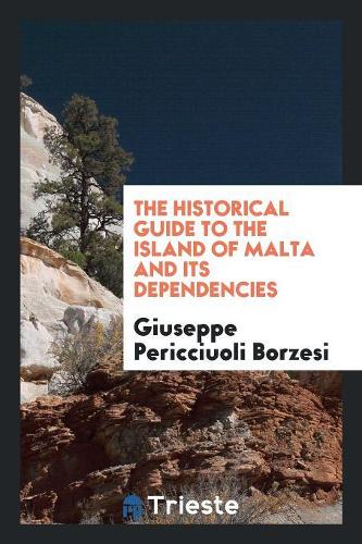 The Historical Guide to the Island of Malta and Its Dependencies
